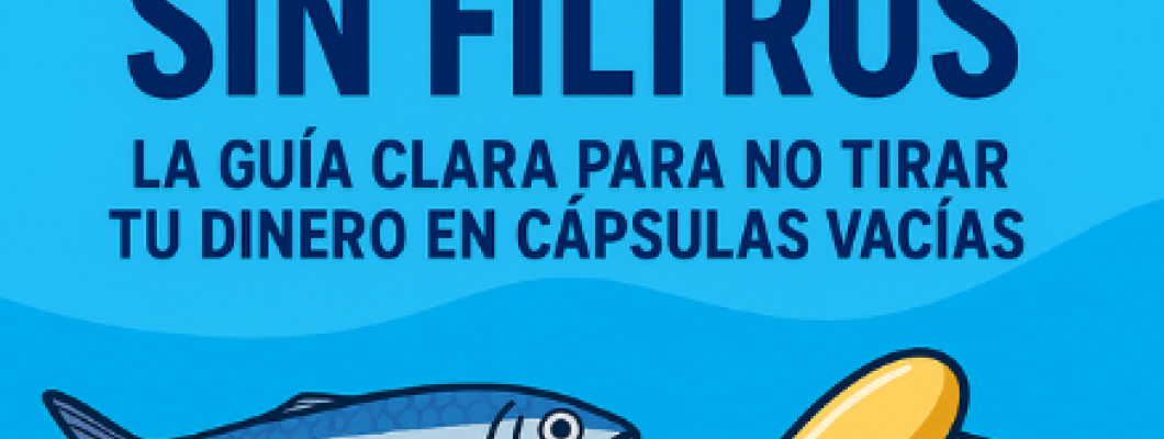 Omega 3 sin filtros: la guía clara para no tirar tu dinero en cápsulas vacías